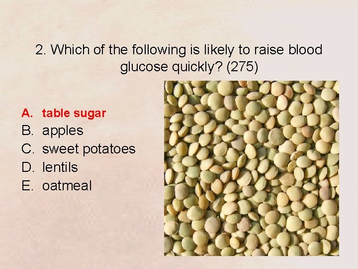 2. Which of the following is likely to raise blood glucose quickly? (275) A.
