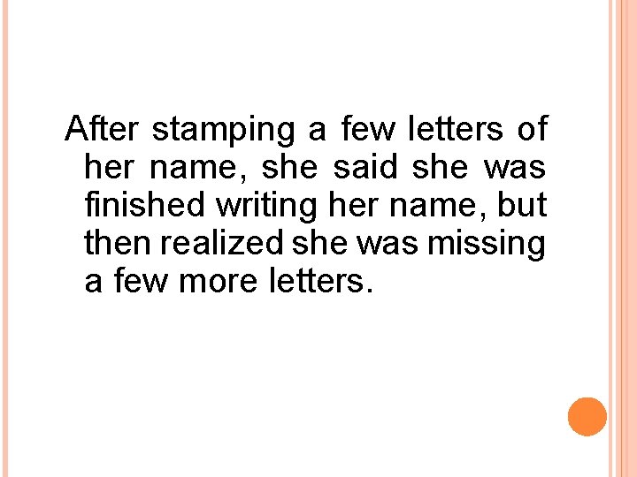 After stamping a few letters of her name, she said she was finished writing After stamping a few letters of her name, she said she was finished writing