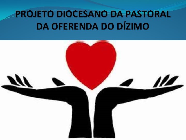 PROJETO DIOCESANO DA PASTORAL DA OFERENDA DO DÍZIMO 