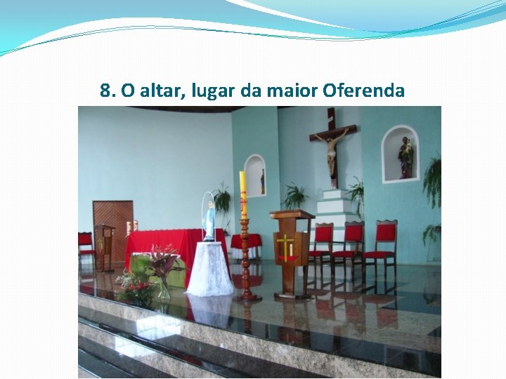 8. O altar, lugar da maior Oferenda 