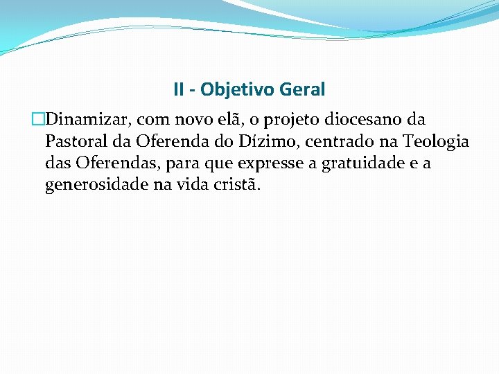 II - Objetivo Geral �Dinamizar, com novo elã, o projeto diocesano da Pastoral da