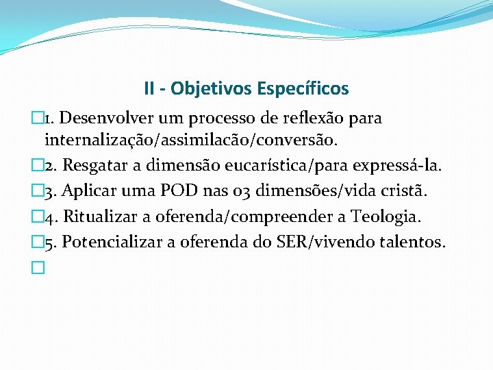 II - Objetivos Específicos � 1. Desenvolver um processo de reflexão para internalização/assimilacão/conversão. �