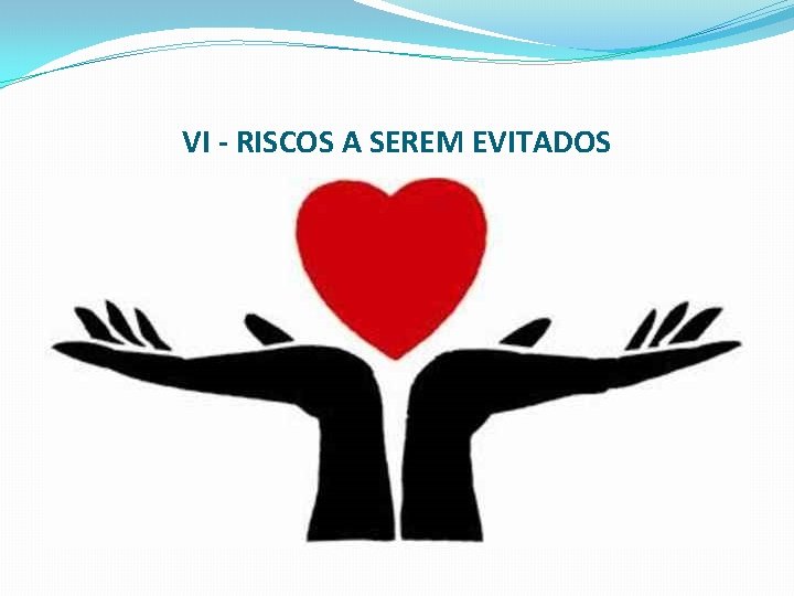 VI - RISCOS A SEREM EVITADOS 