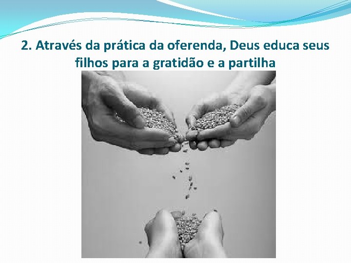 2. Através da prática da oferenda, Deus educa seus filhos para a gratidão e