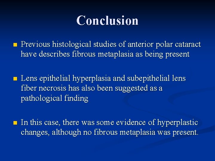 Conclusion n Previous histological studies of anterior polar cataract have describes fibrous metaplasia as