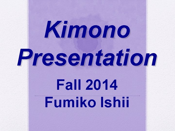 Kimono Presentation Fall 2014 Fumiko Ishii 