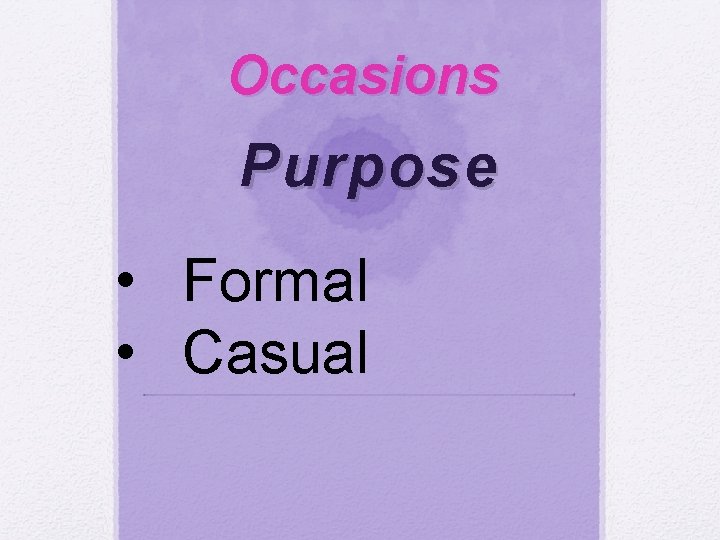 Occasions Purpose • Formal • Casual 