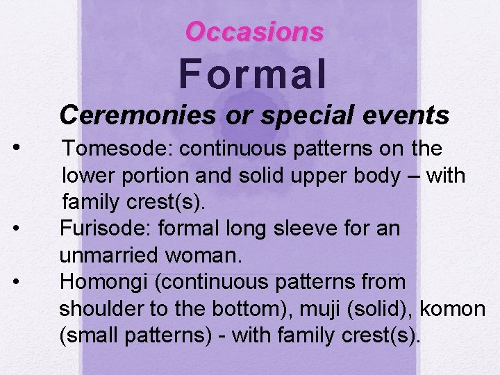 Occasions Formal Ceremonies or special events • • • Tomesode: continuous patterns on the