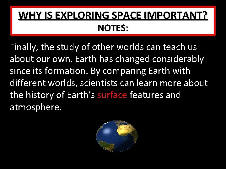 WHY IS EXPLORING SPACE IMPORTANT? NOTES: Finally, the study of other worlds can teach WHY IS EXPLORING SPACE IMPORTANT? NOTES: Finally, the study of other worlds can teach