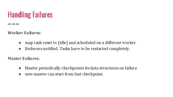 Handling Failures Worker Failures: ● map task reset to (idle) and scheduled on a