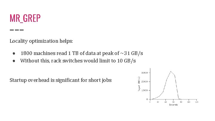 MR_GREP Locality optimization helps: ● 1800 machines read 1 TB of data at peak