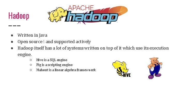 Hadoop ● Written in Java ● Open source ! and supported actively ● Hadoop