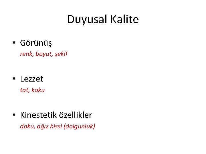 Duyusal Kalite • Görünüş renk, boyut, şekil • Lezzet tat, koku • Kinestetik özellikler