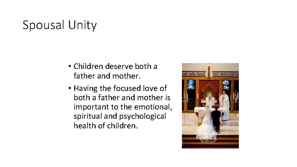 Spousal Unity • Children deserve both a father and mother. • Having the focused