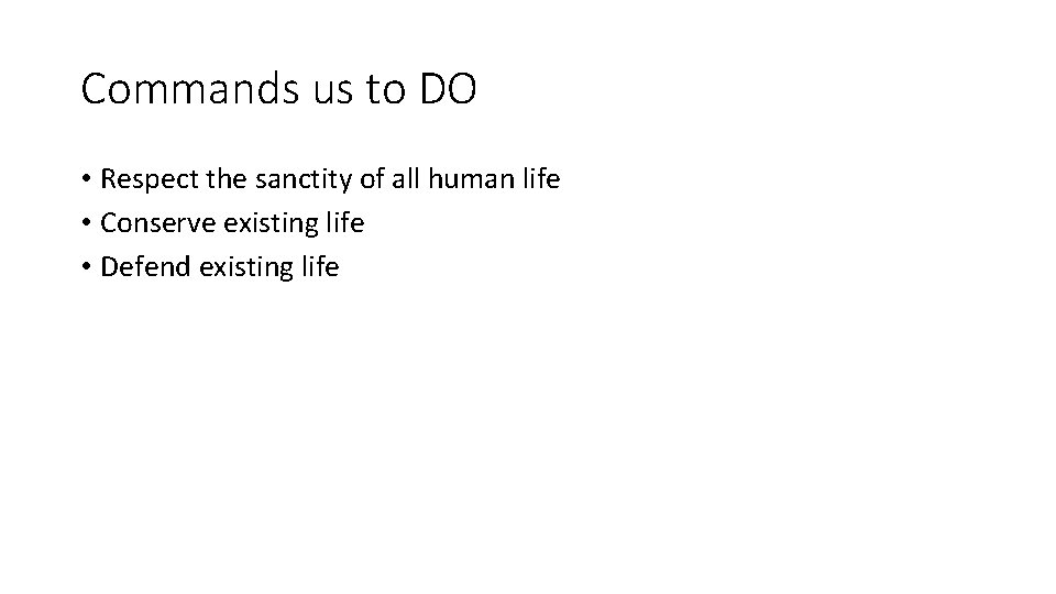 Commands us to DO • Respect the sanctity of all human life • Conserve