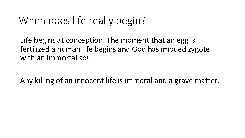 When does life really begin? Life begins at conception. The moment that an egg