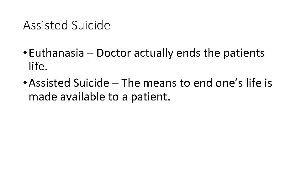 Assisted Suicide • Euthanasia – Doctor actually ends the patients life. • Assisted Suicide