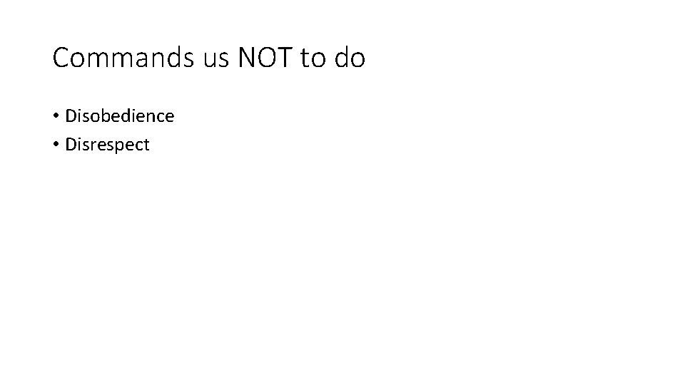 Commands us NOT to do • Disobedience • Disrespect 