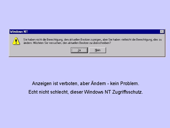 Anzeigen ist verboten, aber Ändern - kein Problem. Echt nicht schlecht, dieser Windows NT