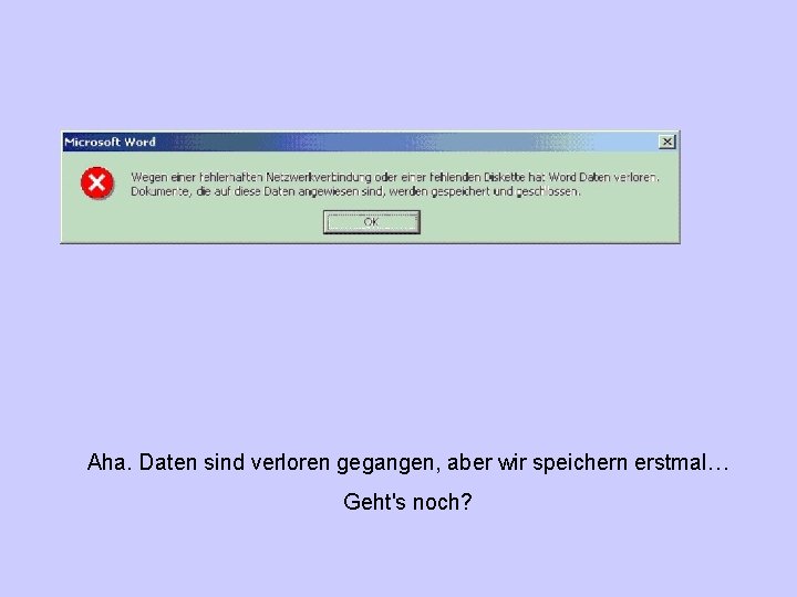 Aha. Daten sind verloren gegangen, aber wir speichern erstmal… Geht's noch? 