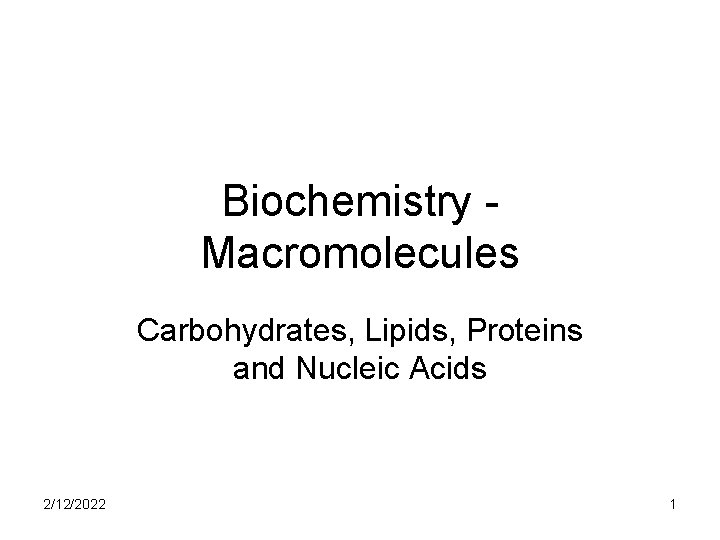 Biochemistry Macromolecules Carbohydrates, Lipids, Proteins and Nucleic Acids 2/12/2022 1 