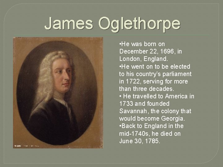 James Oglethorpe • He was born on December 22, 1696, in London, England. •