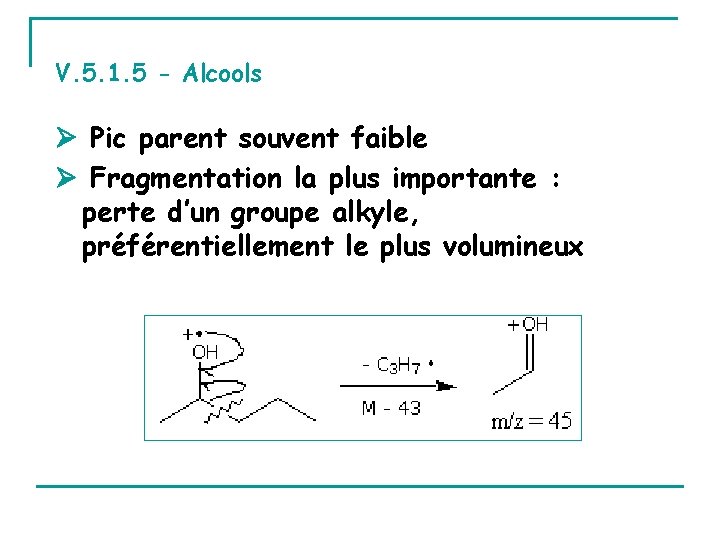 V. 5. 1. 5 - Alcools Pic parent souvent faible Fragmentation la plus importante