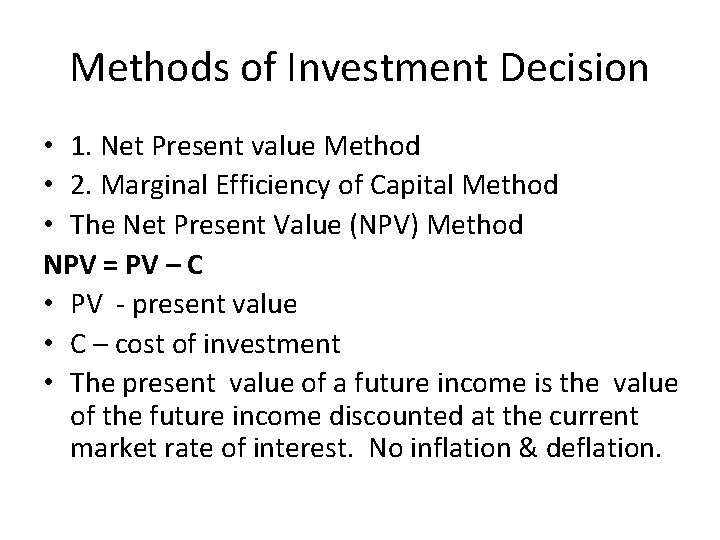 Methods of Investment Decision • 1. Net Present value Method • 2. Marginal Efficiency