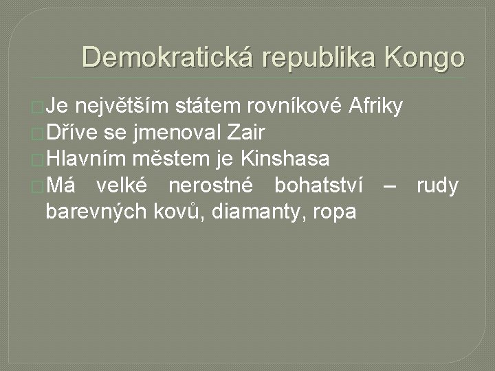 Demokratická republika Kongo �Je největším státem rovníkové Afriky �Dříve se jmenoval Zair �Hlavním městem Demokratická republika Kongo �Je největším státem rovníkové Afriky �Dříve se jmenoval Zair �Hlavním městem