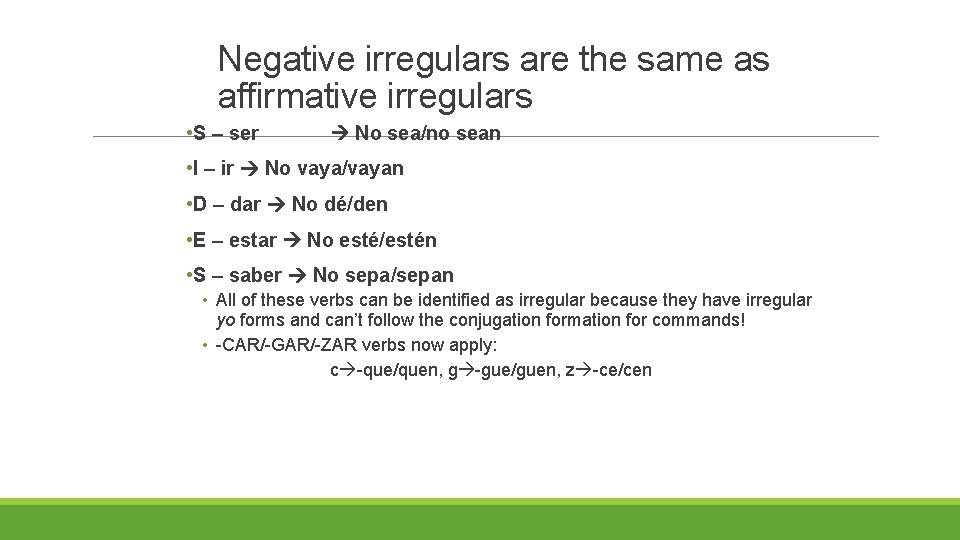 Negative irregulars are the same as affirmative irregulars • S – ser No sea/no