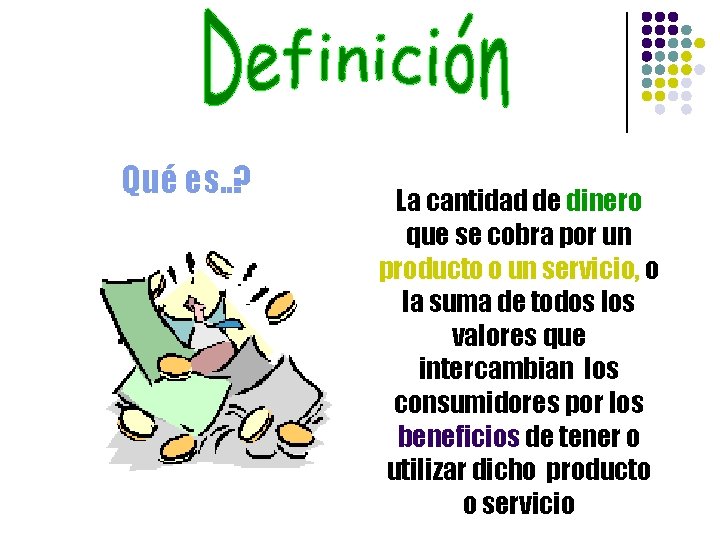 Qué es. . ? La cantidad de dinero que se cobra por un producto