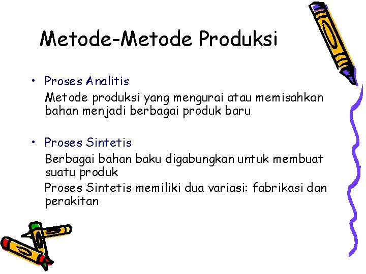 Metode-Metode Produksi • Proses Analitis Metode produksi yang mengurai atau memisahkan bahan menjadi berbagai