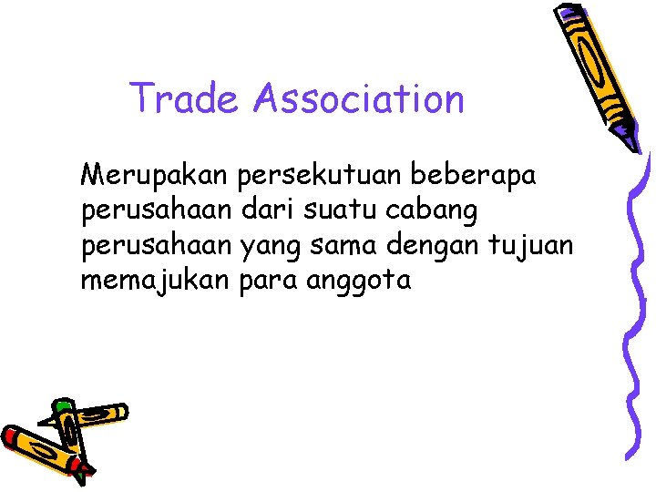 Trade Association Merupakan persekutuan beberapa perusahaan dari suatu cabang perusahaan yang sama dengan tujuan