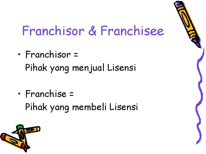 Franchisor & Franchisee • Franchisor = Pihak yang menjual Lisensi • Franchise = Pihak