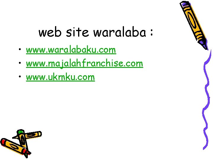 web site waralaba : • www. waralabaku. com • www. majalahfranchise. com • www.