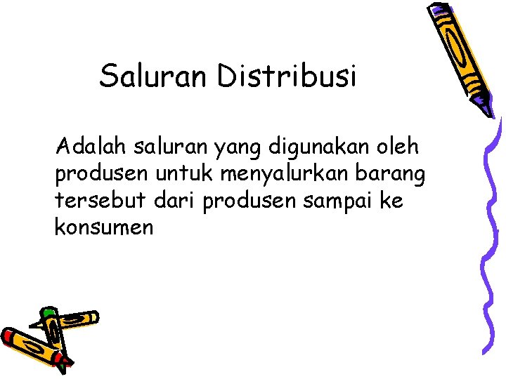 Saluran Distribusi Adalah saluran yang digunakan oleh produsen untuk menyalurkan barang tersebut dari produsen