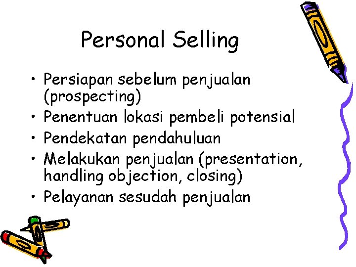 Personal Selling • Persiapan sebelum penjualan (prospecting) • Penentuan lokasi pembeli potensial • Pendekatan