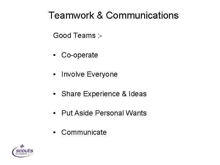 Teamwork & Communications Good Teams : - • Co-operate • Involve Everyone • Share