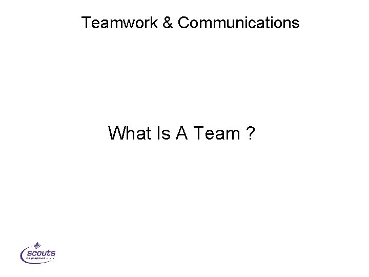Teamwork & Communications What Is A Team ? 
