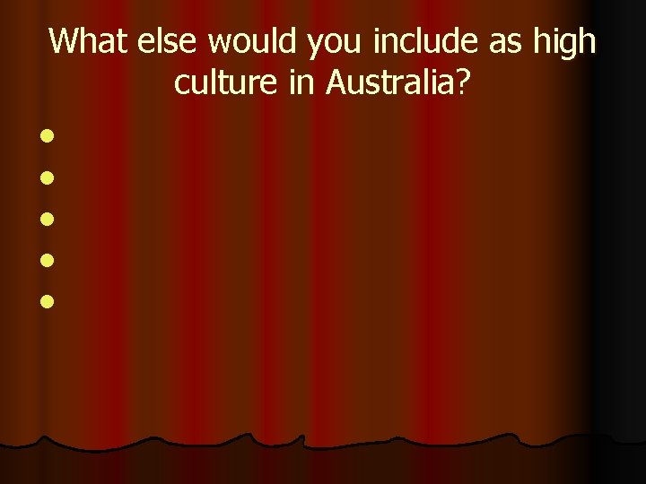 What else would you include as high culture in Australia? l l l 