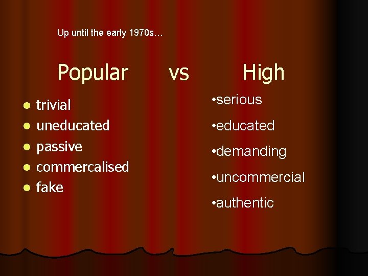 Up until the early 1970 s… Popular l l l trivial uneducated passive commercalised