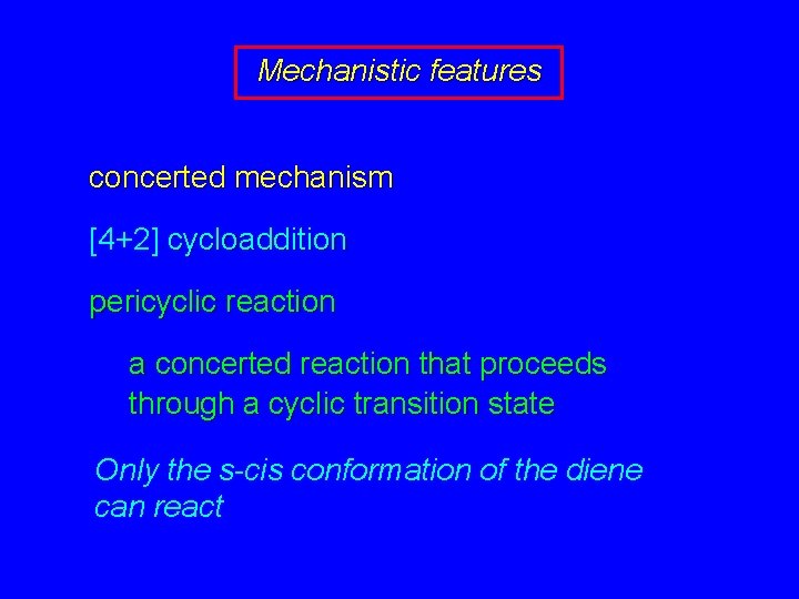 Mechanistic features concerted mechanism [4+2] cycloaddition pericyclic reaction a concerted reaction that proceeds through