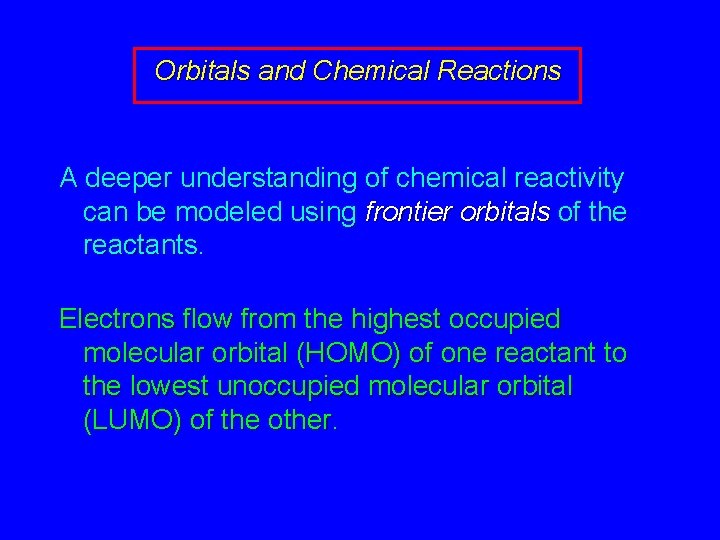 Orbitals and Chemical Reactions A deeper understanding of chemical reactivity can be modeled using