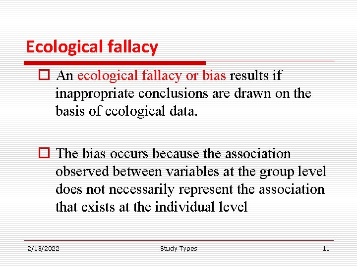 Ecological fallacy o An ecological fallacy or bias results if inappropriate conclusions are drawn