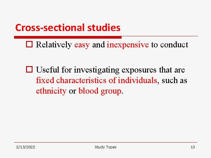 Cross-sectional studies o Relatively easy and inexpensive to conduct o Useful for investigating exposures