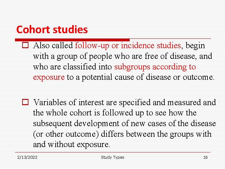 Cohort studies o Also called follow-up or incidence studies, begin with a group of