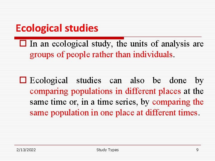 Ecological studies o In an ecological study, the units of analysis are groups of