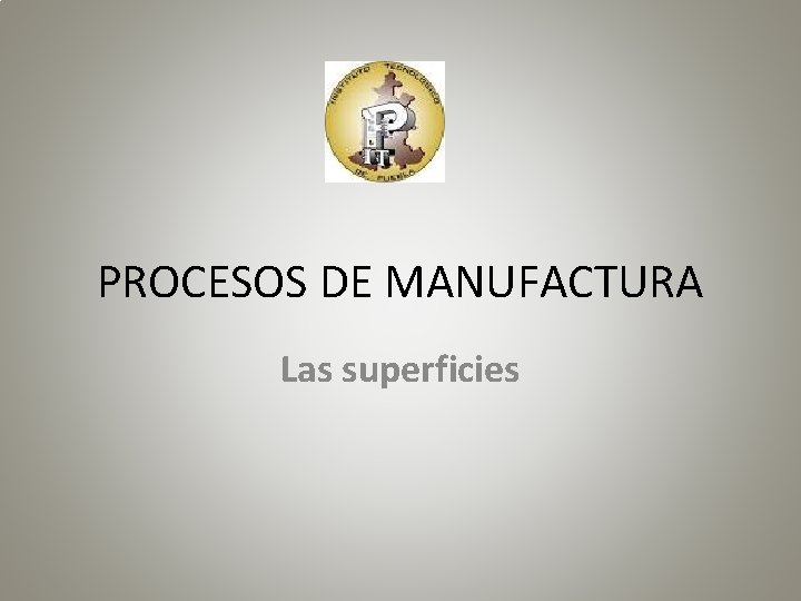 PROCESOS DE MANUFACTURA Las superficies 