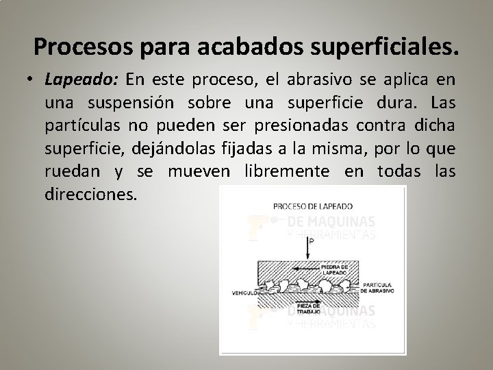 Procesos para acabados superficiales. • Lapeado: En este proceso, el abrasivo se aplica en