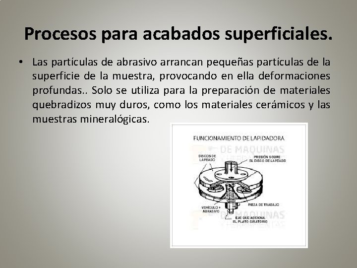 Procesos para acabados superficiales. • Las partículas de abrasivo arrancan pequeñas partículas de la